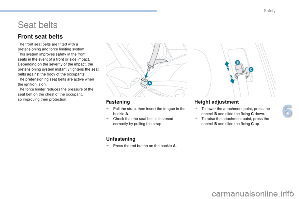 PEUGEOT 4008 2017  Owners Manual 147
4008_en_Chap06_securite_ed01-2016
Seat belts
Front seat belts
the front seat belts are fitted with a 
pretensioning and force limiting system.
th
is system improves safety in the front 
seats in t