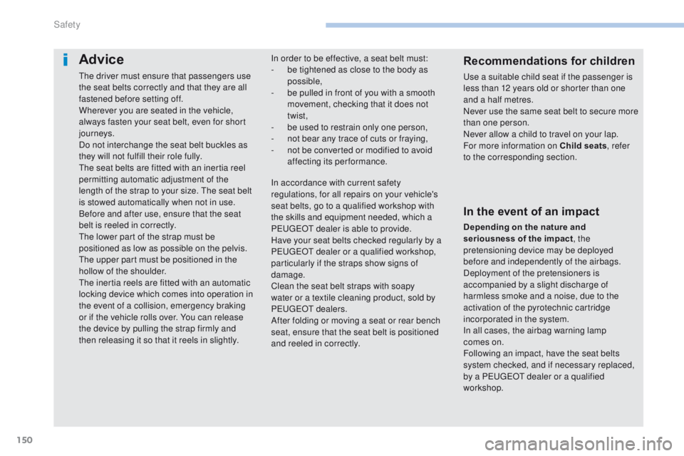 PEUGEOT 4008 2017  Owners Manual 150
4008_en_Chap06_securite_ed01-2016
Advice
the driver must ensure that passengers use 
the seat belts correctly and that they are all 
fastened before setting off.
Wherever you are seated in the veh