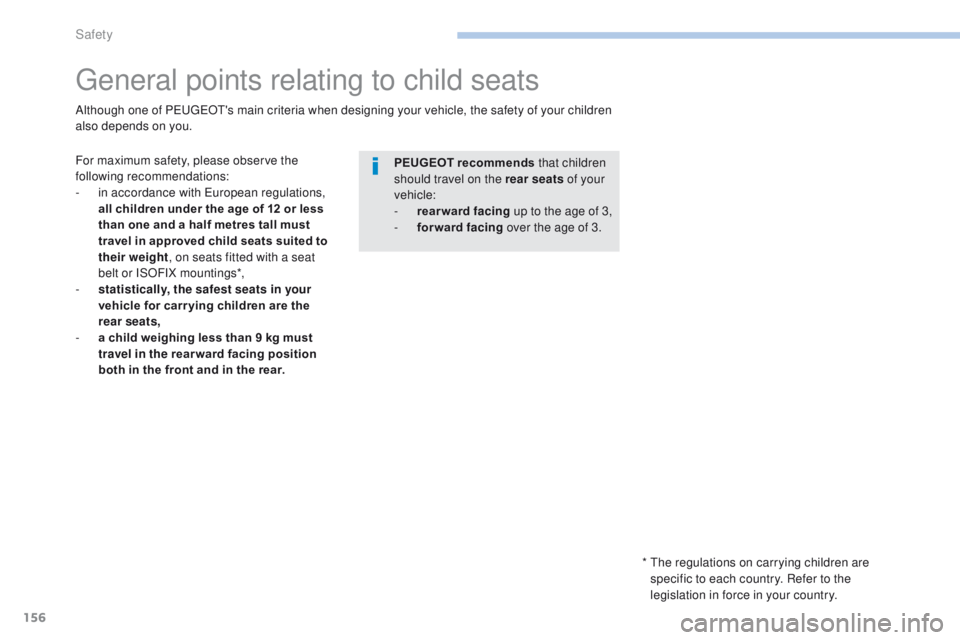 PEUGEOT 4008 2017  Owners Manual 156
4008_en_Chap06_securite_ed01-2016
general points relating to child seats
For maximum safety, please observe the 
following recommendations:
- 
i
 n accordance with  e
u
 ropean regulations, 
all c