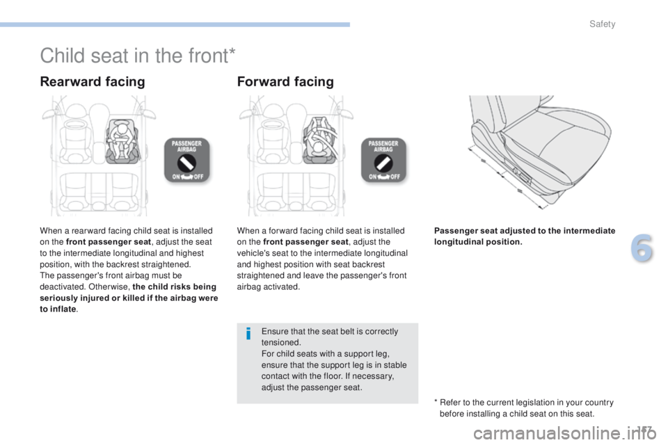 PEUGEOT 4008 2017  Owners Manual 157
4008_en_Chap06_securite_ed01-2016
Child seat in the front*
Rearward facingForward facing
When a rear ward facing child seat is installed 
on the front passenger seat, adjust the seat 
to the inter