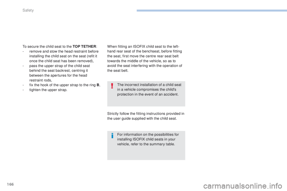 PEUGEOT 4008 2017  Owners Manual 166
4008_en_Chap06_securite_ed01-2016
the incorrect installation of a child seat 
in a vehicle compromises the child's 
protection in the event of an accident.
For information on the possibilities