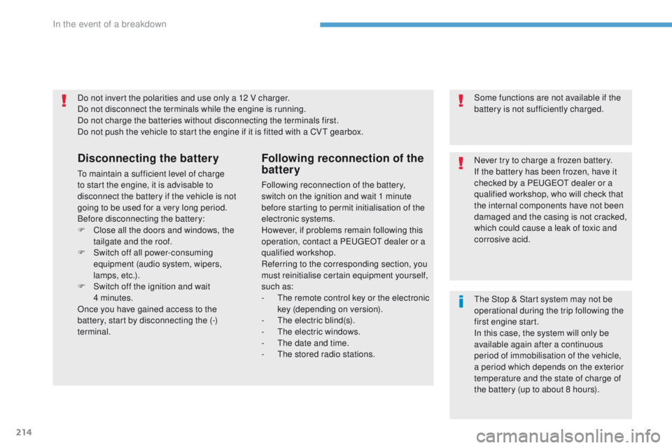 PEUGEOT 4008 2017  Owners Manual 214
4008_en_Chap08_en-cas-de panne_ed01-2016
Do not invert the polarities and use only a 12 V charger.
Do not disconnect the terminals while the engine is running.
Do not charge the batteries without 