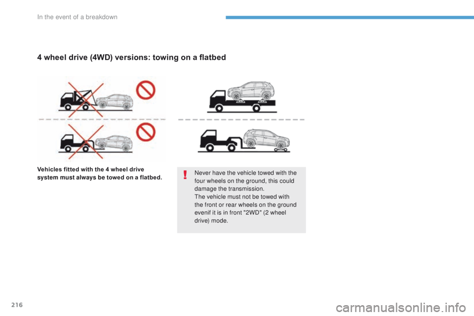 PEUGEOT 4008 2017  Owners Manual 216
4008_en_Chap08_en-cas-de panne_ed01-2016
Vehicles fitted with the 4 wheel drive 
system must always be towed  on a flatbed.Never have the vehicle towed with the 
four wheels on the ground, this co