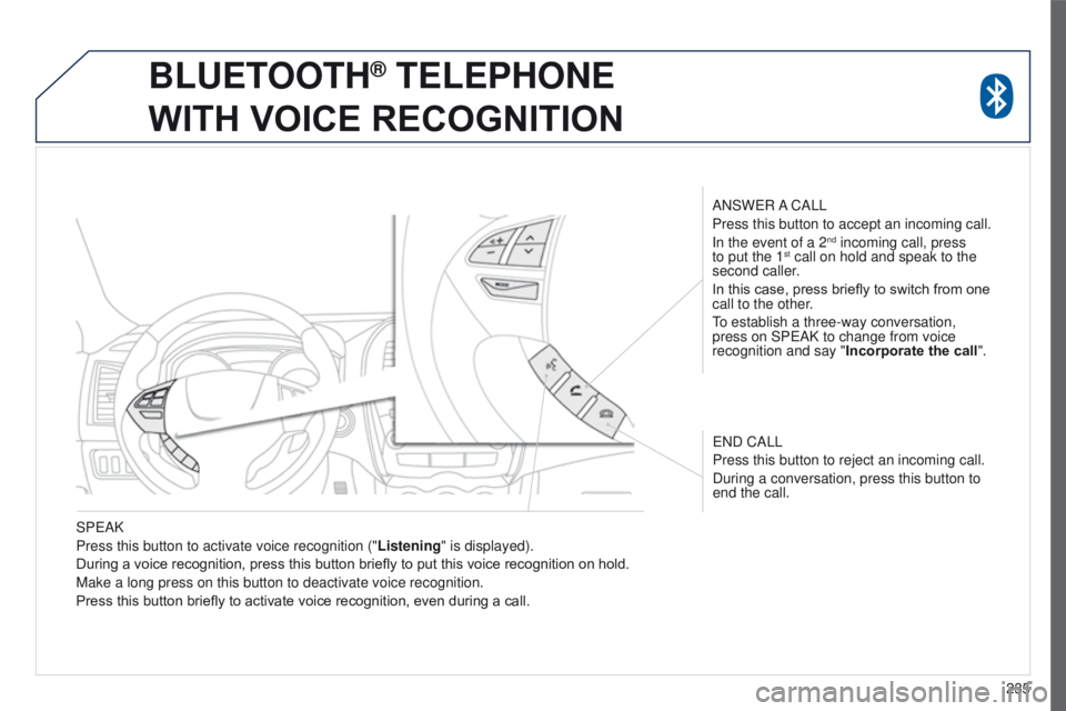 PEUGEOT 4008 2017  Owners Manual 235
4008_en_Chap10a_Mitsu3_ed01-2016
SPeAK
Press this button to activate voice recognition (" Listening" is displayed).
During a voice recognition, press this button briefly to put this voice 