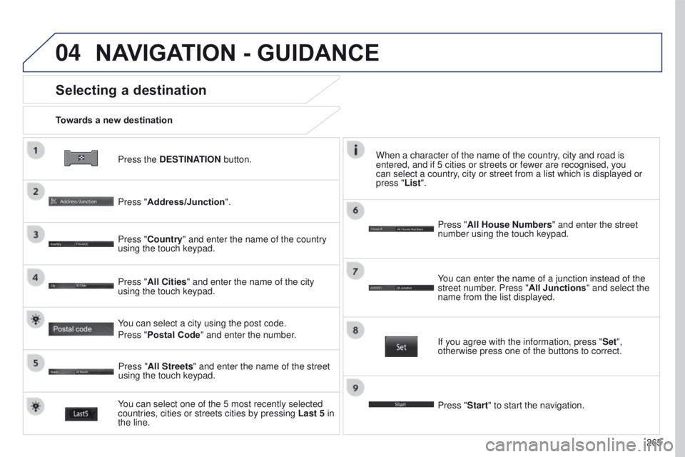 PEUGEOT 4008 2017  Owners Manual 04
265
4008_EN_CHAP10B_MITSU6_ED01-2016
Press the DESTINATION button.
Towards a new destination
Selecting a destination
Press "Address/Junction".
Press "Country" and enter the name of 