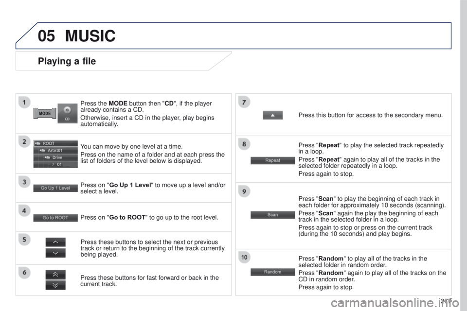 PEUGEOT 4008 2017  Owners Manual 05
277
4008_EN_CHAP10B_MITSU6_ED01-2016
Press the MODE button then "CD", if the player 
already contains a CD.
Otherwise, insert a CD in the player, play begins 
automatically.
Playing a file

