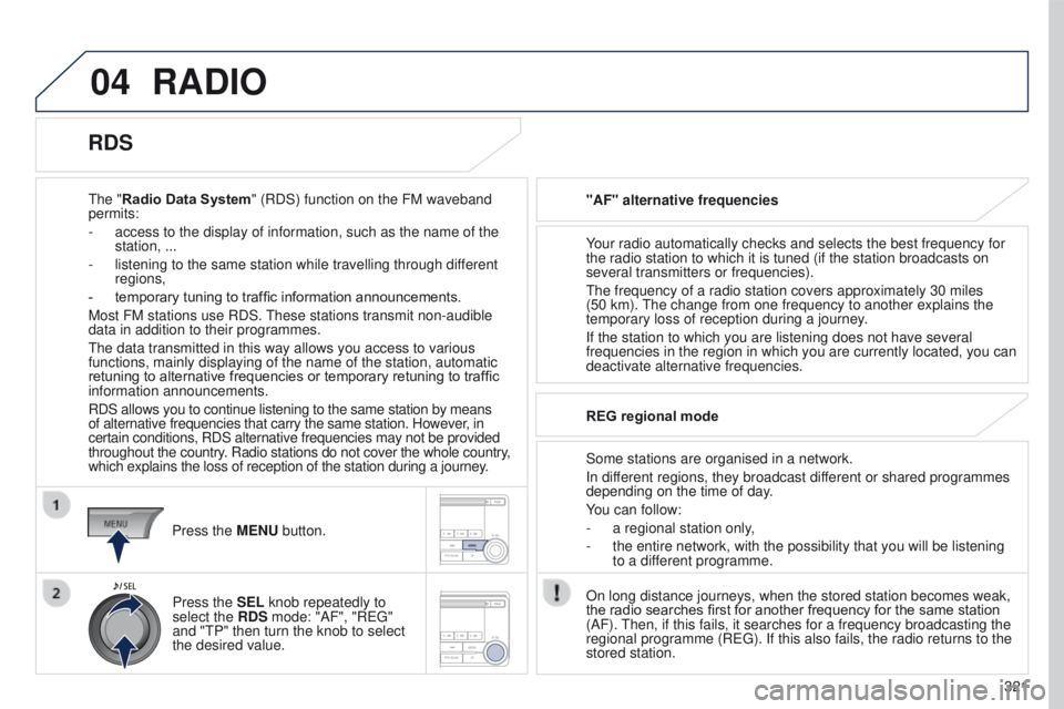 PEUGEOT 4008 2017  Owners Manual 04
321
4008_en_Chap10d_Mitsu4_ed01-2016
RADIO
the "Radio Data System" (RDS) function on the FM waveband 
permits:
-
 
access to the display of information, such as the name of the 
station, ..