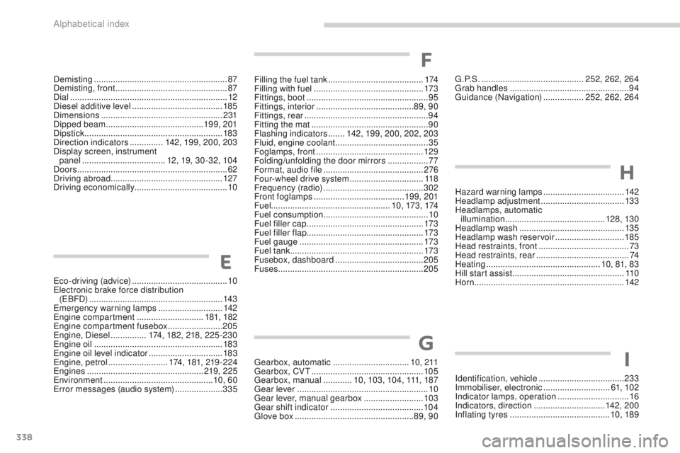 PEUGEOT 4008 2017  Owners Manual 338
4008_en_Chap11_index-alpha_ed01-2016
eco-driving (advice) ........................................ 10el
ectronic brake force distribution  
(
eB

FD)
 
 ...........................................