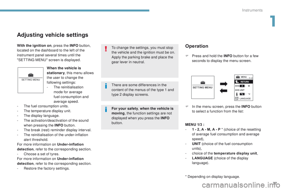 PEUGEOT 4008 2017 Owners Manual 37
4008_en_Chap01_Instruments-de-bord_ed01-2016
Adjusting vehicle settings
When the vehicle is
stationary, this menu allows
the user to change the
following settings:
-
t
h
e reinitialisation
PEUGEOT 4008 2017 Owners Manual 37
4008_en_Chap01_Instruments-de-bord_ed01-2016
Adjusting vehicle settings
When the vehicle is
stationary, this menu allows
the user to change the
following settings:
-
t
h
e reinitialisation