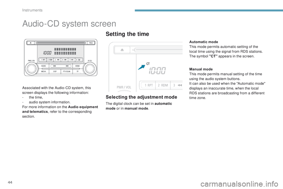 PEUGEOT 4008 2017  Owners Manual 44
Audio-CD system screen
Associated with the Audio- CD system, this 
screen displays the following information:
- 
t
 he time,
-
 
a
 udio system information.
For more information on the Audio equipm