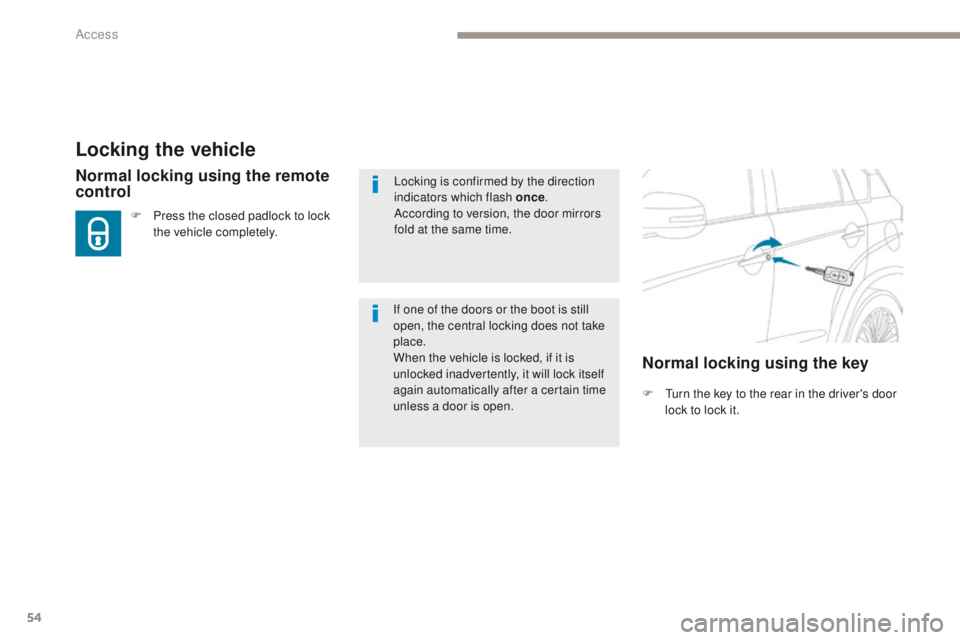 PEUGEOT 4008 2017  Owners Manual 54
4008_en_Chap02_ouvertures_ed01-2016
Locking the vehicle
F  turn the key to the rear in the driver's door lock to lock it.
Normal locking using the remote 
control
F Press the closed padlock to 
