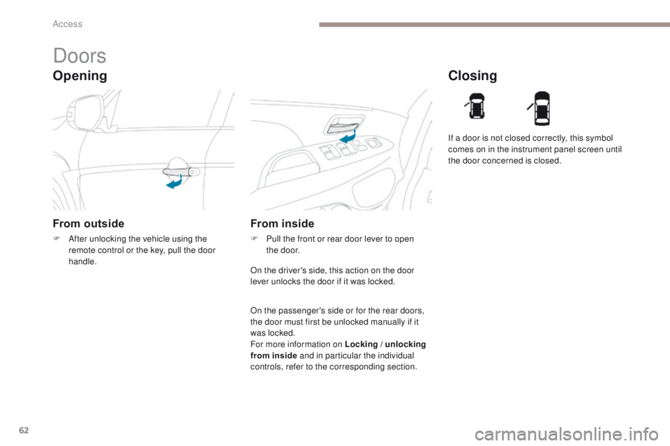 PEUGEOT 4008 2017  Owners Manual 62
4008_en_Chap02_ouvertures_ed01-2016
Opening
Doors
From outside
F After unlocking the vehicle using the remote control or the key, pull the door 
handle.
Closing
From inside
F Pull the front or rear