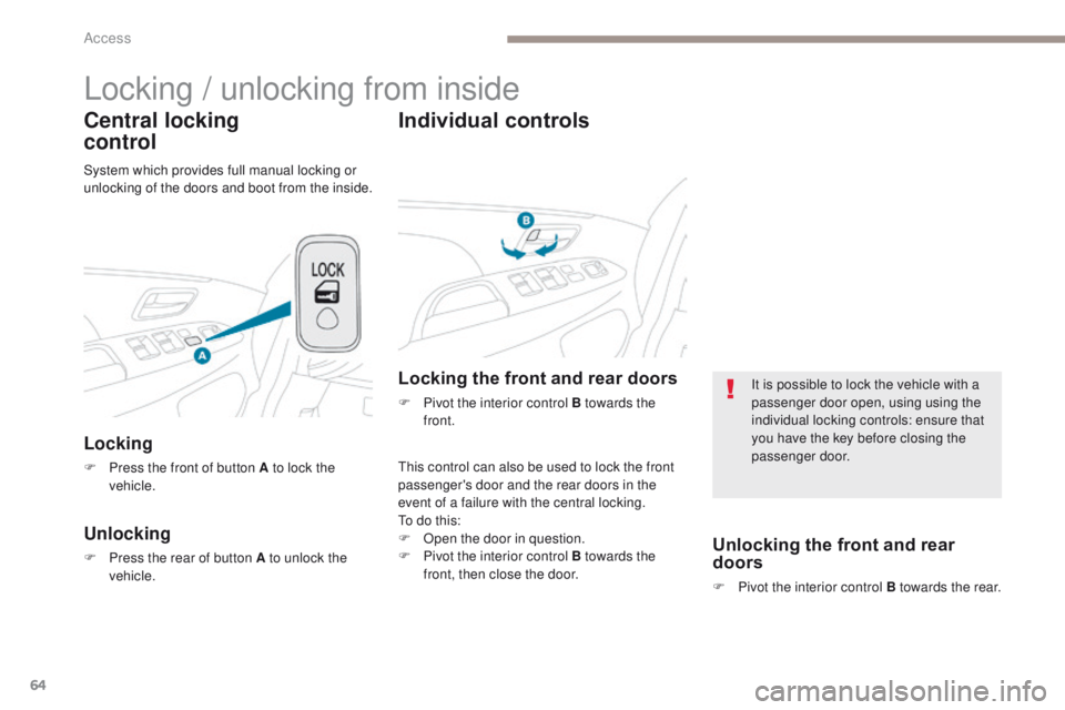 PEUGEOT 4008 2017  Owners Manual 64
4008_en_Chap02_ouvertures_ed01-2016
Locking / unlocking from inside
Central locking  
control
Locking
F Press the front of button A to lock the vehicle.
Unlocking
F Press the rear of button A to un