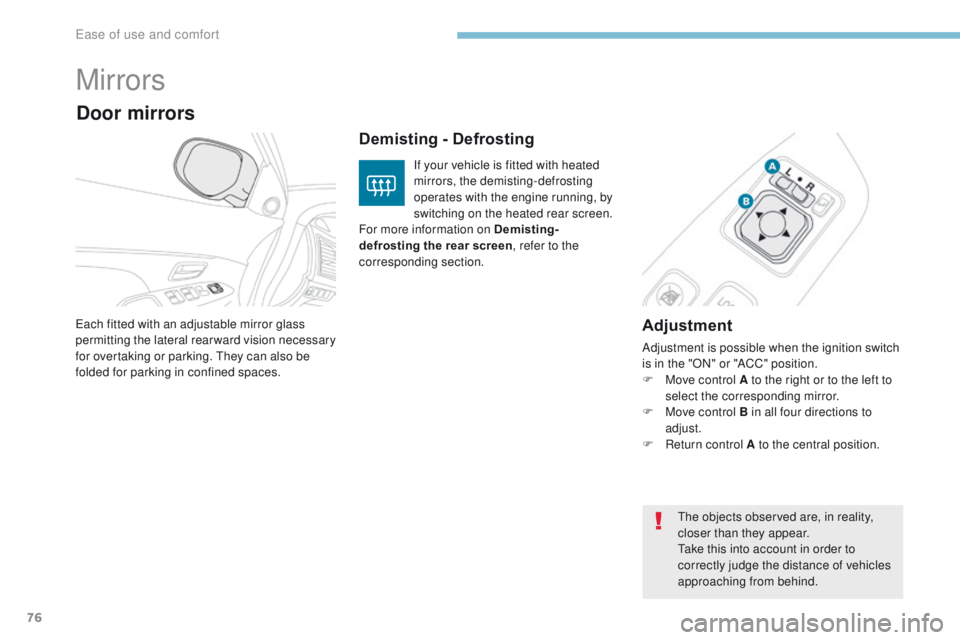 PEUGEOT 4008 2017  Owners Manual 76
4008_en_Chap03_Ergonomie-et-confort_ed01-2016
Mirrors
Adjustment
Adjustment is possible when the ignition switch 
is in the "ON" or "ACC" position.
F 
M
 ove control A to the right 
