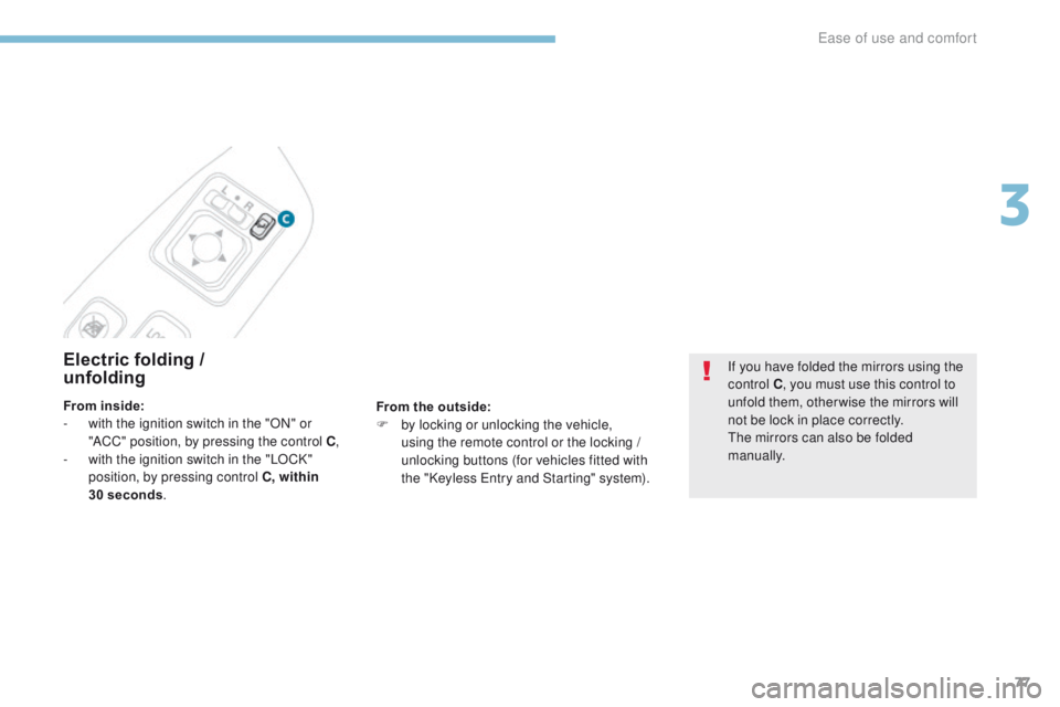 PEUGEOT 4008 2017  Owners Manual 77
4008_en_Chap03_Ergonomie-et-confort_ed01-2016
Electric folding /  
unfolding
From the outside:
F
 b y locking or unlocking the vehicle, 
using the remote control or the locking / 
unlocking buttons