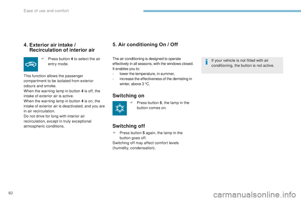 PEUGEOT 4008 2017 Owners Manual 82
4008_en_Chap03_Ergonomie-et-confort_ed01-2016
4. Exterior air intake / Recirculation of interior air
F Press button 4 to select the air
entry mode.
th
is function allows the passenger
compartme PEUGEOT 4008 2017 Owners Manual 82
4008_en_Chap03_Ergonomie-et-confort_ed01-2016
4. Exterior air intake / Recirculation of interior air
F Press button 4 to select the air
entry mode.
th
is function allows the passenger
compartme