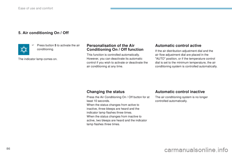 PEUGEOT 4008 2017 Owners Manual 86
4008_en_Chap03_Ergonomie-et-confort_ed01-2016
5. Air conditioning On / Off
F Press button 5 to activate the air
conditioning.
th
e indicator lamp comes on.Personalisation of the Air
Conditionin PEUGEOT 4008 2017 Owners Manual 86
4008_en_Chap03_Ergonomie-et-confort_ed01-2016
5. Air conditioning On / Off
F Press button 5 to activate the air
conditioning.
th
e indicator lamp comes on.Personalisation of the Air
Conditionin
