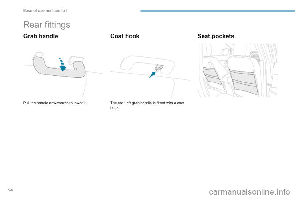 PEUGEOT 4008 2017  Owners Manual 94
4008_en_Chap03_Ergonomie-et-confort_ed01-2016
Rear fittings
Pull the handle downwards to lower it.
Grab handle
the rear left grab handle is fitted with a coat 
hook.
Coat hookSeat pockets 
ease of 