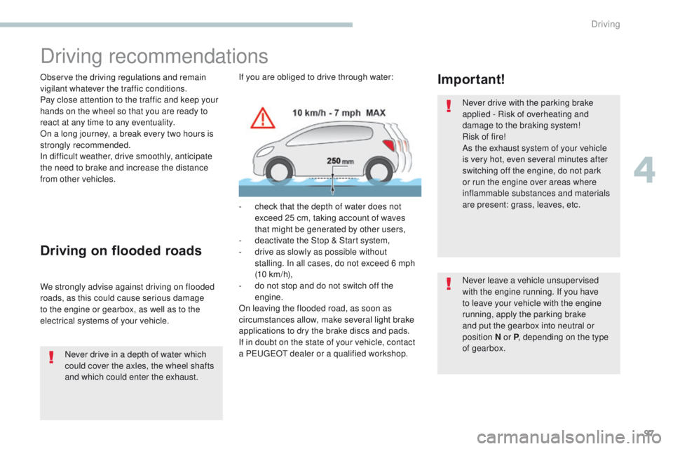 PEUGEOT 4008 2017  Owners Manual 97
4008_en_Chap04_conduite_ed01-2016
Driving recommendations
Observe the driving regulations and remain 
vigilant whatever the traffic conditions.
Pay close attention to the traffic and keep your 
han