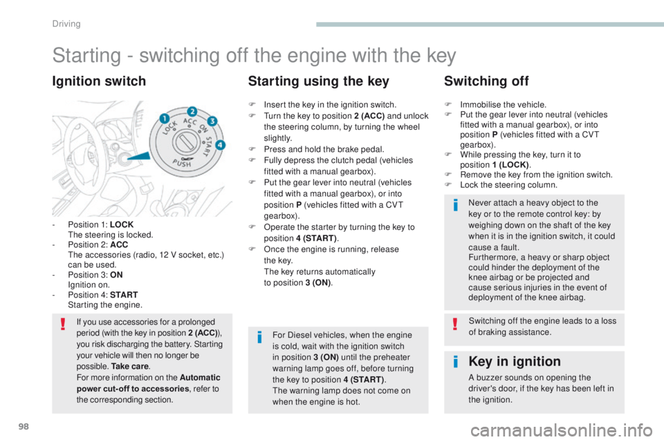 PEUGEOT 4008 2017  Owners Manual 98
4008_en_Chap04_conduite_ed01-2016
Starting - switching off the engine with the key
- Position 1: LOCK  the  steering is locked.
-
 
P
 osition 2: ACC  
 

t
h
 e accessories (radio, 12 V socket, et
