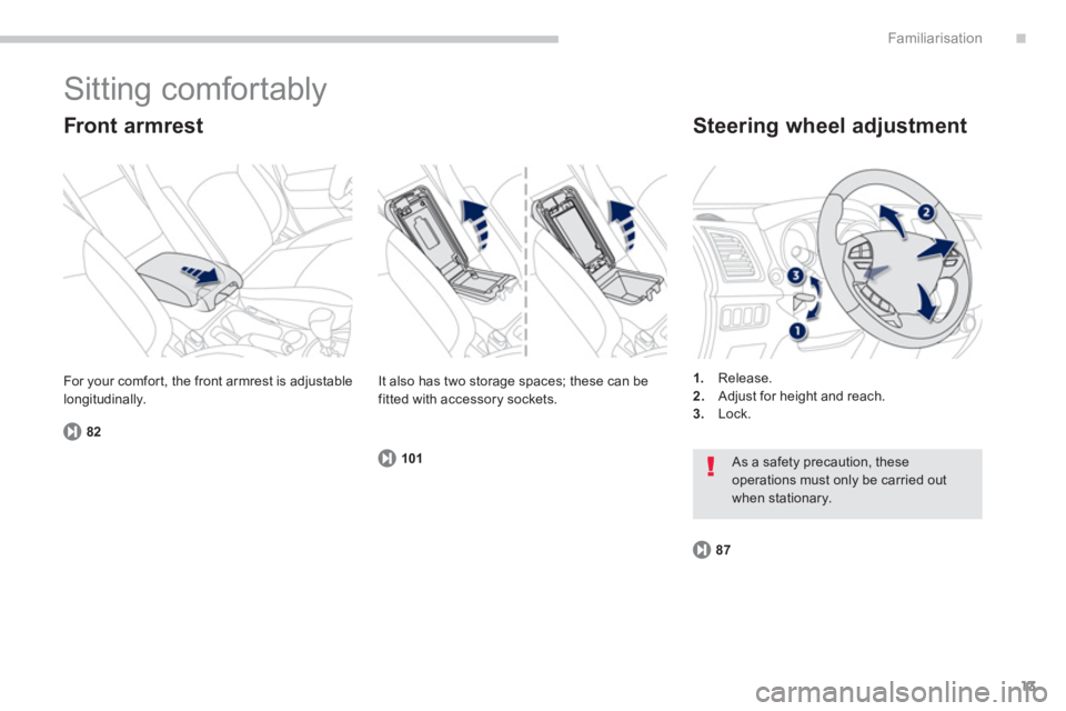 PEUGEOT 4008 2012  Owners Manual .
13
Familiarisation
  Sitting comfortably 
 
 
Front armrest 
82
 
 
Steering wheel adjustment 
1. 
 Release.2.Adjust for height and reach.3.Lock.     For 
your comfor t, the front armrest is adjusta