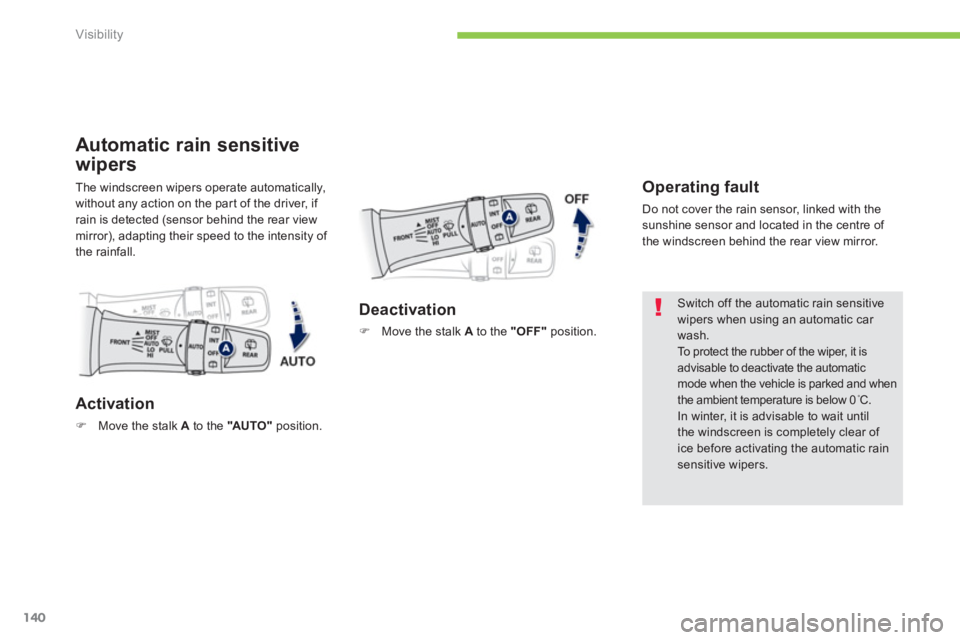 PEUGEOT 4008 2012  Owners Manual 140
Visibility
Automatic rain sensitive
wipers 
The windscreen wipers operate automatically,
without any action on the par t of the driver, if rain is detected (sensor behind the rear view mirror), ad