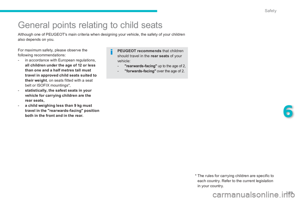 PEUGEOT 4008 2012  Owners Manual 159
6
Safety
   
 
 
 
 
 
 
 
 
 
 
General points relating to child seats 
 
For maximum safety, please obser ve the following recommendations: 
   
 
-   in accordance with European regulations,
al