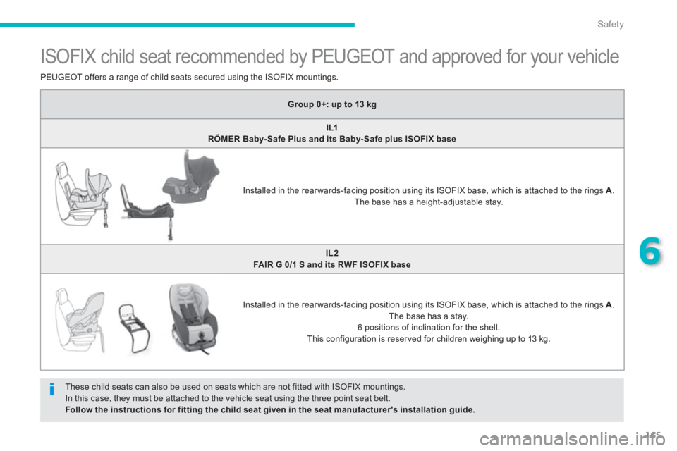 PEUGEOT 4008 2012  Owners Manual 165
6
Safety
   
 
 
 
 
 
 
 
 
 
 
 
 
 
 
 
ISOFIX child seat recommended by PEUGEOT and approved for your vehicle 
 
These child seats can also be used on seats which are not fitted with ISOFIX mo