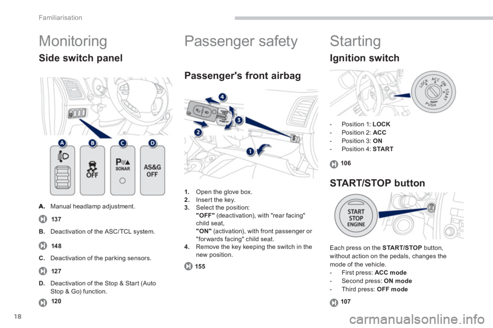 PEUGEOT 4008 2012  Owners Manual 18
Familiarisation
  Monitoring 
 
 Manual headlamp adjustment.  
Side switch panel
137
1.Open the glove box.
2.    Inser t the key.3. 
 Select the position:"OFF"(deactivation), with "rear facing"chil