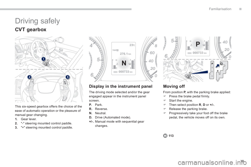 PEUGEOT 4008 2012  Owners Manual .
19
Familiarisation
  Driving safely 
 
This six-speed gearbox offers the choice of the ease of automatic operation or the pleasure of manual gear changing.1. 
 Gear lever. 2."-" steering mounted con