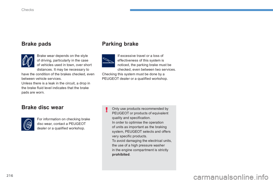 PEUGEOT 4008 2012 Owners Manual 216
Checks
Brake wear depends on the style
of driving, par ticularly in the case
of vehicles used in town, over shor t
distances. It may be necessary tohave the condition of the brakes checked, even PEUGEOT 4008 2012 Owners Manual 216
Checks
Brake wear depends on the style
of driving, par ticularly in the case
of vehicles used in town, over shor t
distances. It may be necessary tohave the condition of the brakes checked, even