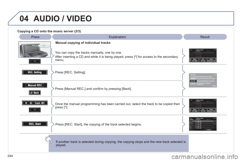 PEUGEOT 4008 2012  Owners Manual 244
04  AUDIO / VIDEO
 
 
Copying a CD onto the music server (2/3)
 
 
Press 
 
Explanation   
 
Result
Manual cop
ying of individual tracks  
   
You can cop
y the tracks manually, one by one. 
 
Aft