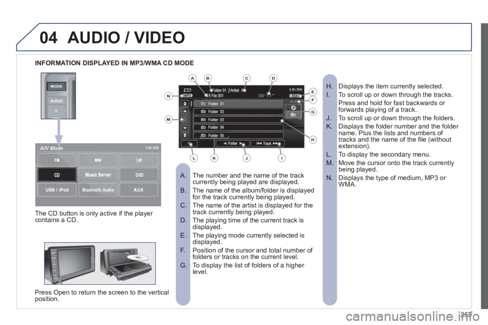 PEUGEOT 4008 2012  Owners Manual 253
04AUDIO / VIDEO
   
 
INFORMATION DISPLAYED IN MP3/WMA CD MODE  
The number and the name of the track 
 
 
 
A.  currently being played are displayed.
The name of the album/folder is displayedB.  