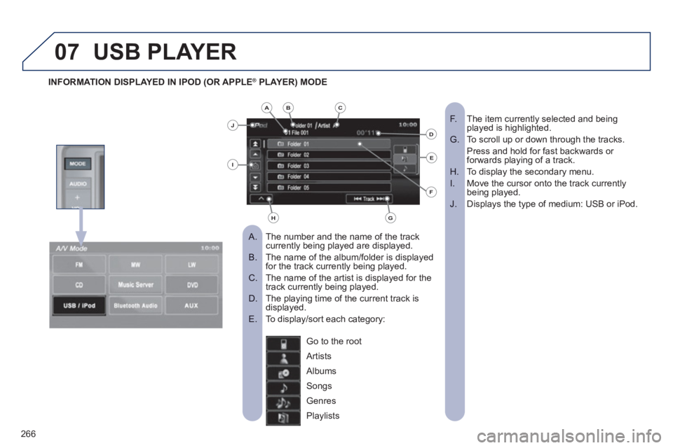 PEUGEOT 4008 2012  Owners Manual 266
07USB PLAYER 
The number and the name of the track   
 
 
A.  currently being played are displayed.
The name of the album/folder is displayedB.  for the track currently being played.
The name of t