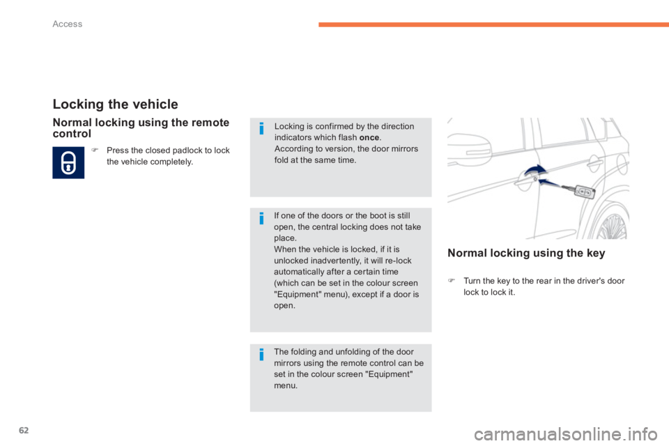 PEUGEOT 4008 2012  Owners Manual 62
Access
Locking the vehicle
�)Turn the key to the rear in the drivers door lock to lock it.
Normal locking using the remotecontrol 
�)Press the closed padlock to lock
the vehicle completely.  
 
If