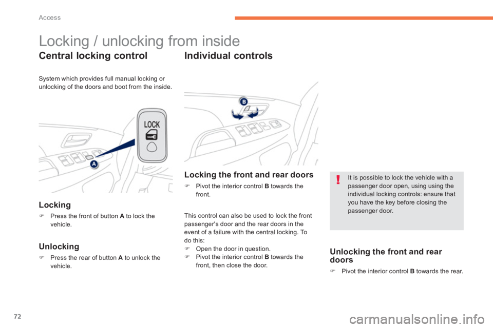 PEUGEOT 4008 2012  Owners Manual 72
Access
  Locking / unlocking from inside 
Central locking control 
Locking
�)Press the front of button  Ato lock the 
vehicle.
Unlocking 
�)Press the rear of button  A   to unlock the 
vehicle.
   