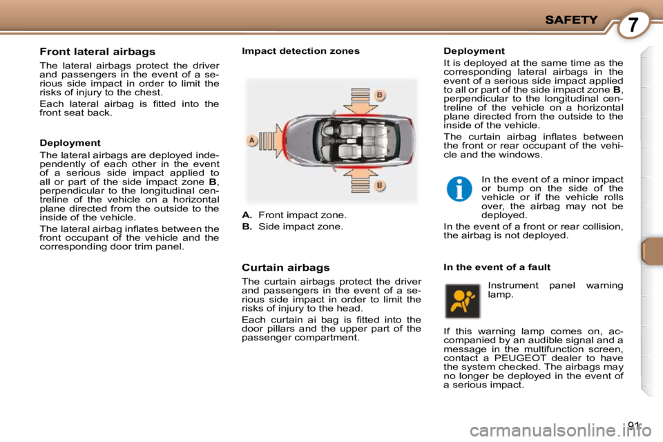 PEUGEOT 407 C 2010  Owners Manual 7
91
  Front lateral airbags 
� �T�h�e�  �l�a�t�e�r�a�l�  �a�i�r�b�a�g�s�  �p�r�o�t�e�c�t�  �t�h�e�  �d�r�i�v�e�r�  
�a�n�d�  �p�a�s�s�e�n�g�e�r�s�  �i�n�  �t�h�e�  �e�v�e�n�t�  �o�f�  �a�  �s�e�-
�r�