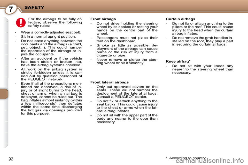 PEUGEOT 407 C 2010  Owners Manual 7
92
  Knee airbag *   
� � � �-� �  �D�o�  �n�o�t�  �s�i�t�  �w�i�t�h�  �y�o�u�r�  �k�n�e�e�s�  �a�n�y� �n�e�a�r�e�r�  �t�o�  �t�h�e�  �s�t�e�e�r�i�n�g�  �w�h�e�e�l�  �t�h�a�n�  
�n�e�c�e�s�s�a�r�y�.