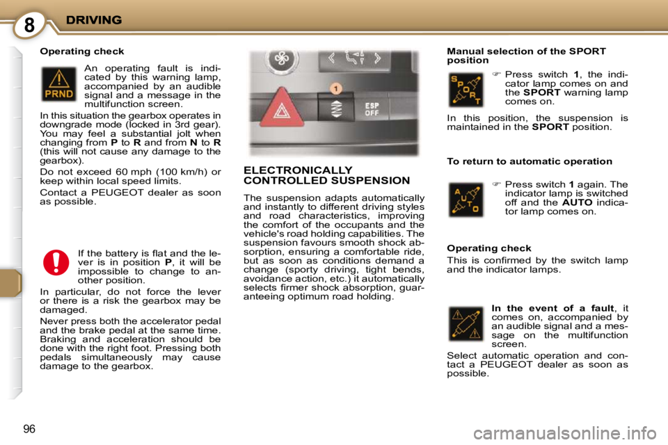 PEUGEOT 407 C 2010  Owners Manual 8
96
   
� � � �P�r�e�s�s�  �s�w�i�t�c�h�  �  1� �,�  �t�h�e�  �i�n�d�i�-
�c�a�t�o�r�  �l�a�m�p�  �c�o�m�e�s�  �o�n�  �a�n�d�  
�t�h�e� �  SPORT � � �w�a�r�n�i�n�g� �l�a�m�p� 
�c�o�m�e�s� �o�n�.� �