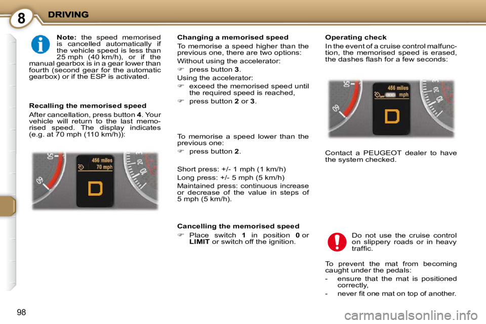 PEUGEOT 407 C 2010  Owners Manual 8
98
  
Note: � �  �t�h�e�  �s�p�e�e�d�  �m�e�m�o�r�i�s�e�d� 
�i�s�  �c�a�n�c�e�l�l�e�d�  �a�u�t�o�m�a�t�i�c�a�l�l�y�  �i�f�  
�t�h�e� �v�e�h�i�c�l�e� �s�p�e�e�d� �i�s� �l�e�s�s� �t�h�a�n� 
�2�5� �m�p