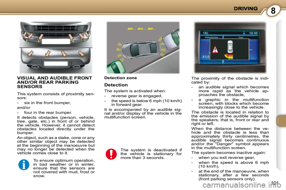 PEUGEOT 407 C 2010  Owners Manual 8
101
 VISUAL AND AUDIBLE FRONT AND/OR REAR PARKING SENSORS 
� �T�h�i�s� �s�y�s�t�e�m� �c�o�n�s�i�s�t�s� �o�f� �p�r�o�x�i�m�i�t�y� �s�e�n�- 
�s�o�r�s�:�  
� � � �-� �  �s�i�x� �i�n� �t�h�e� �f�r�o�n�t
