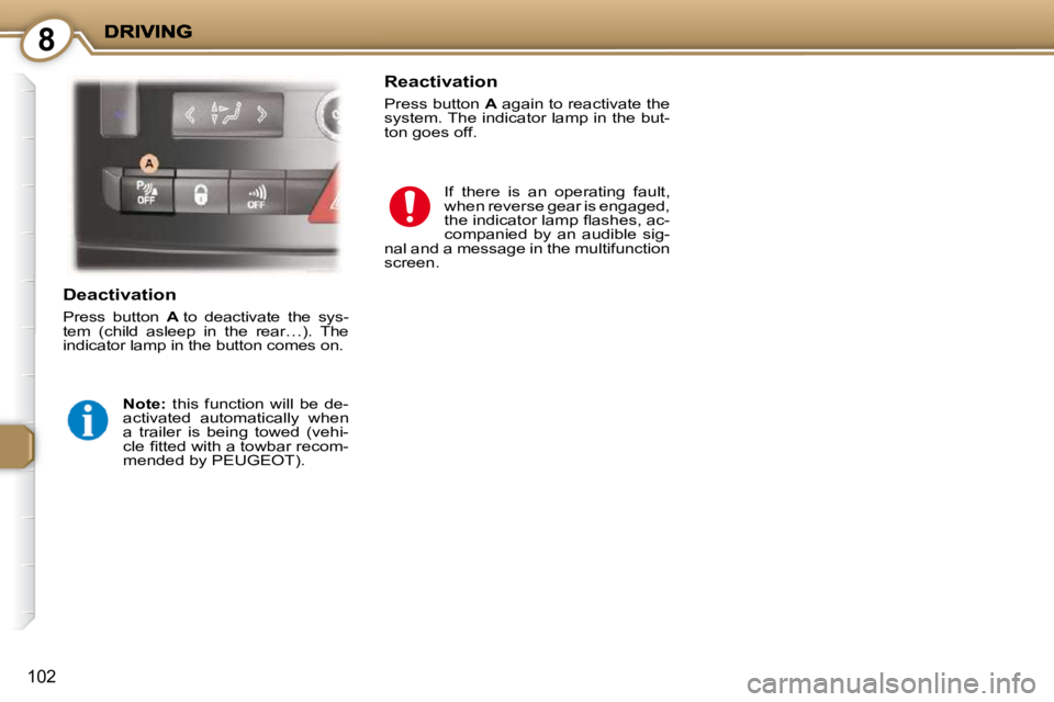 PEUGEOT 407 C 2010  Owners Manual 8
102
  Deactivation 
� �P�r�e�s�s�  �b�u�t�t�o�n�  � A� � �t�o�  �d�e�a�c�t�i�v�a�t�e�  �t�h�e�  �s�y�s�-
�t�e�m�  �(�c�h�i�l�d�  �a�s�l�e�e�p�  �i�n�  �t�h�e�  �r�e�a�r�…�)�.�  �T�h�e�  
�i�n�d�i�