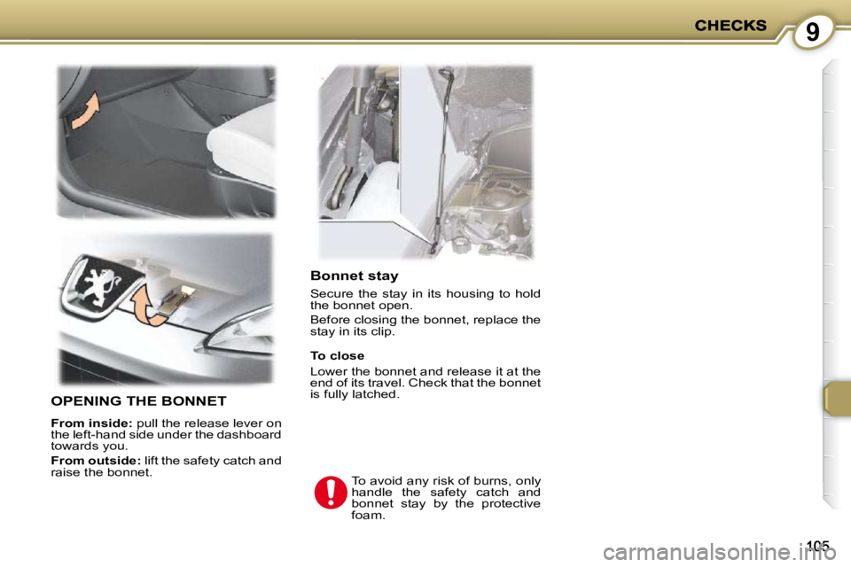 PEUGEOT 407 C 2010  Owners Manual 9
  Bonnet stay 
� �S�e�c�u�r�e�  �t�h�e�  �s�t�a�y�  �i�n�  �i�t�s�  �h�o�u�s�i�n�g�  �t�o�  �h�o�l�d�  
�t�h�e� �b�o�n�n�e�t� �o�p�e�n�.�  
� �B�e�f�o�r�e� �c�l�o�s�i�n�g� �t�h�e� �b�o�n�n�e�t�,� �r