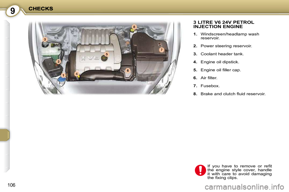 PEUGEOT 407 C 2010  Owners Manual 9
106
 3 LITRE V6 24V PETROL INJECTION ENGINE 
   
1. � �  �W�i�n�d�s�c�r�e�e�n�/�h�e�a�d�l�a�m�p� �w�a�s�h� 
�r�e�s�e�r�v�o�i�r�.� 
  
2. � �  �P�o�w�e�r� �s�t�e�e�r�i�n�g� �r�e�s�e�r�v�o�i�r�.� 
  
