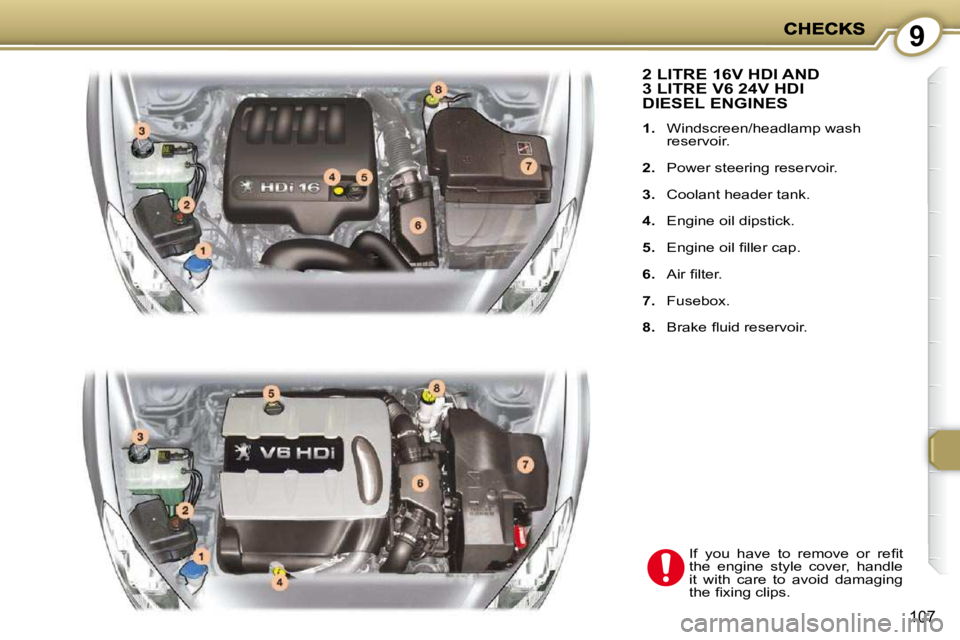 PEUGEOT 407 C 2010  Owners Manual 9
107
 2 LITRE 16V HDI AND 3 LITRE V6 24V HDI DIESEL ENGINES 
   
1. � �  �W�i�n�d�s�c�r�e�e�n�/�h�e�a�d�l�a�m�p� �w�a�s�h� 
�r�e�s�e�r�v�o�i�r�.� 
  
2. � �  �P�o�w�e�r� �s�t�e�e�r�i�n�g� �r�e�s�e�r�