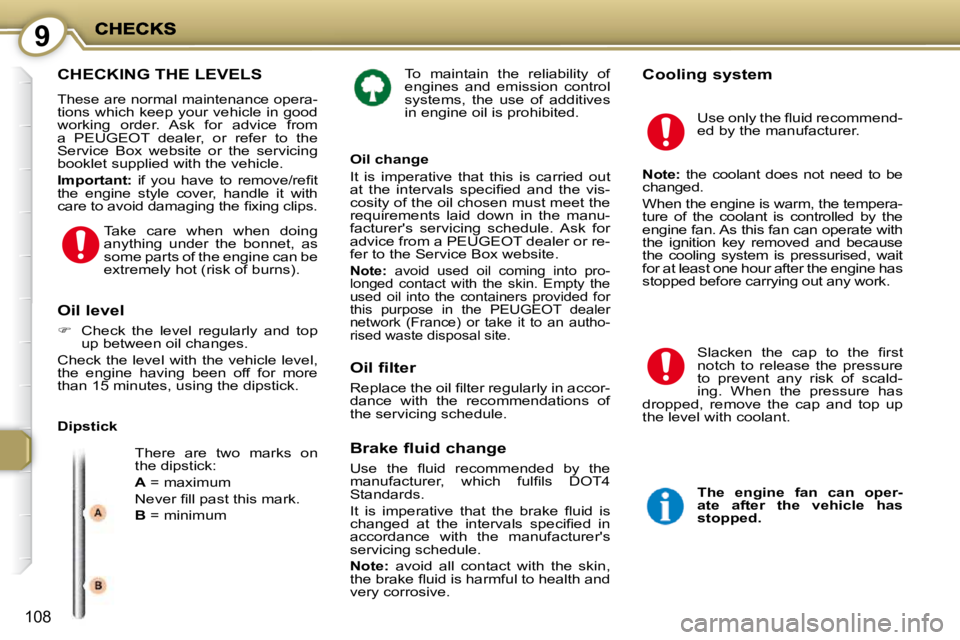 PEUGEOT 407 C 2010  Owners Manual 9
108
� �T�o�  �m�a�i�n�t�a�i�n�  �t�h�e�  �r�e�l�i�a�b�i�l�i�t�y�  �o�f�  
�e�n�g�i�n�e�s�  �a�n�d�  �e�m�i�s�s�i�o�n�  �c�o�n�t�r�o�l� 
�s�y�s�t�e�m�s�,�  �t�h�e�  �u�s�e�  �o�f�  �a�d�d�i�t�i�v�e�s