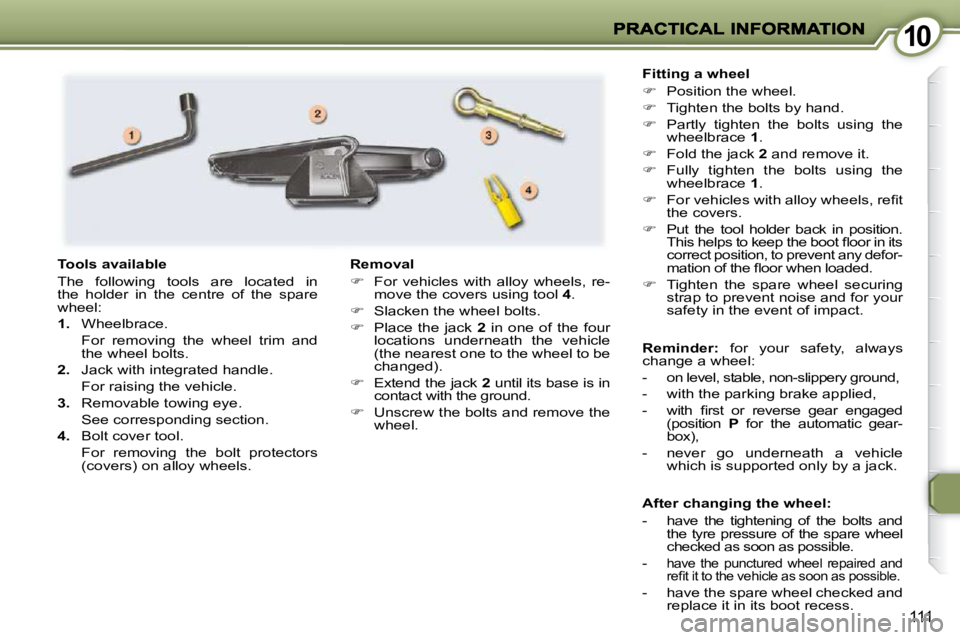 PEUGEOT 407 C 2010  Owners Manual 1010
111
  After changing the wheel:  
� � � �-� �  �h�a�v�e�  �t�h�e�  �t�i�g�h�t�e�n�i�n�g�  �o�f�  �t�h�e�  �b�o�l�t�s�  �a�n�d� �t�h�e�  �t�y�r�e�  �p�r�e�s�s�u�r�e�  �o�f�  �t�h�e�  �s�p�a�r�e�  