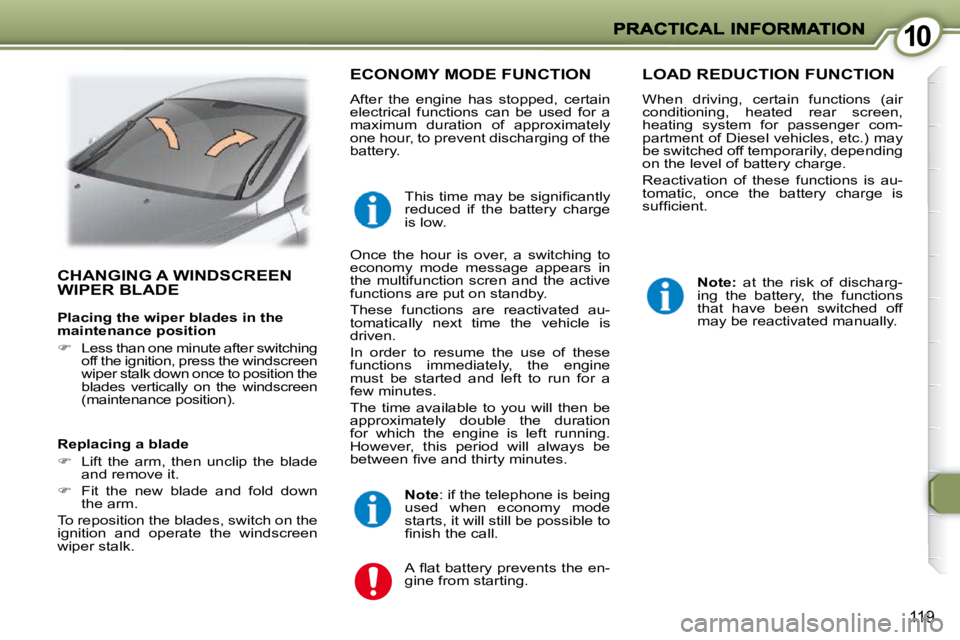 PEUGEOT 407 C 2010  Owners Manual 1010
119
 CHANGING A WINDSCREEN WIPER BLADE  
 ECONOMY MODE FUNCTION 
� �A�f�t�e�r�  �t�h�e�  �e�n�g�i�n�e�  �h�a�s�  �s�t�o�p�p�e�d�,�  �c�e�r�t�a�i�n�  
�e�l�e�c�t�r�i�c�a�l�  �f�u�n�c�t�i�o�n�s�  �