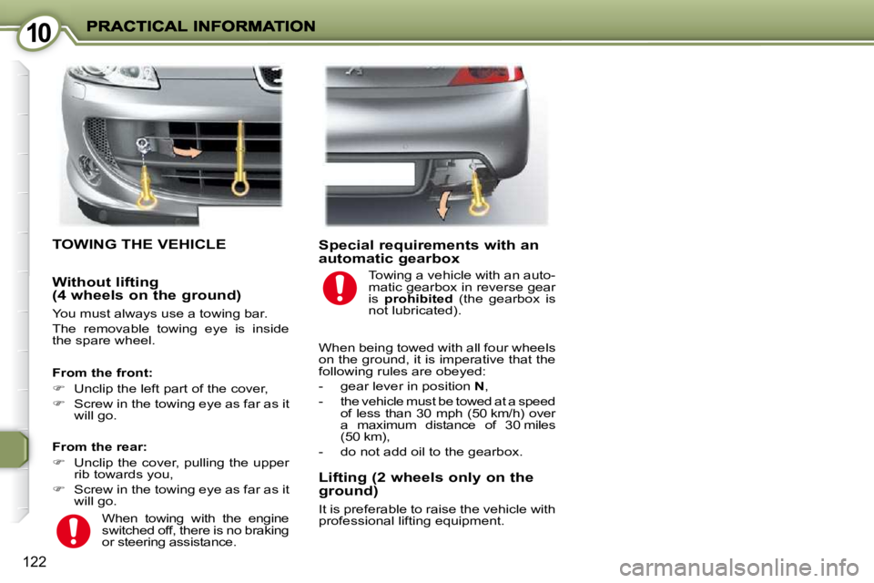 PEUGEOT 407 C 2010  Owners Manual 1010
122
 TOWING THE VEHICLE 
  From the rear:  
   
� � �  �U�n�c�l�i�p� �t�h�e� �c�o�v�e�r�,� �p�u�l�l�i�n�g� �t�h�e� �u�p�p�e�r� 
�r�i�b� �t�o�w�a�r�d�s� �y�o�u�,� 
  
� � �  �S�c�r�e�w� �i�n