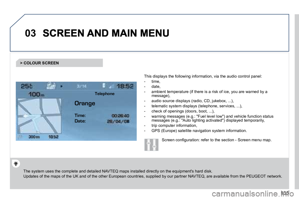 PEUGEOT 407 C 2010  Owners Manual �1�3�5
03
� �T�h�e� �s�y�s�t�e�m� �u�s�e�s� �t�h�e� �c�o�m�p�l�e�t�e� �a�n�d� �d�e�t�a�i�l�e�d� �N�A�V�T�E�Q� �m�a�p�s� �i�n�s�t�a�l�l�e�d� �d�i�r�e�c�t�l�y� �o�n� �t�h�e� �e�q�u�i�p�m�e�n�t�'�s� 